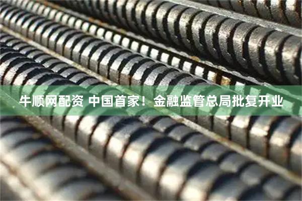 牛顺网配资 中国首家！金融监管总局批复开业